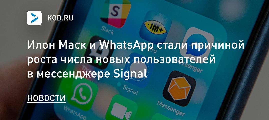 Илон Маск и WhatsApp стали причиной роста числа новых пользователей в мессенджере Signal