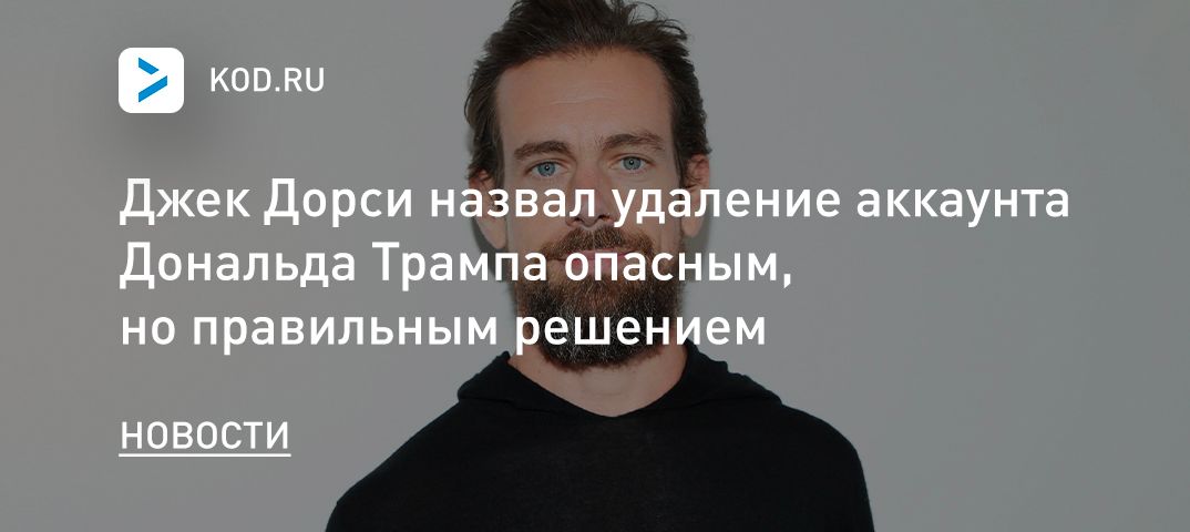 Джек Дорси назвал удаление аккаунта Дональда Трампа опасным, но правильным решением