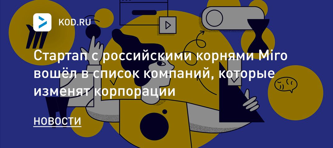 Стартап с российскими корнями Miro вошёл в список компаний, которые изменят корпорации