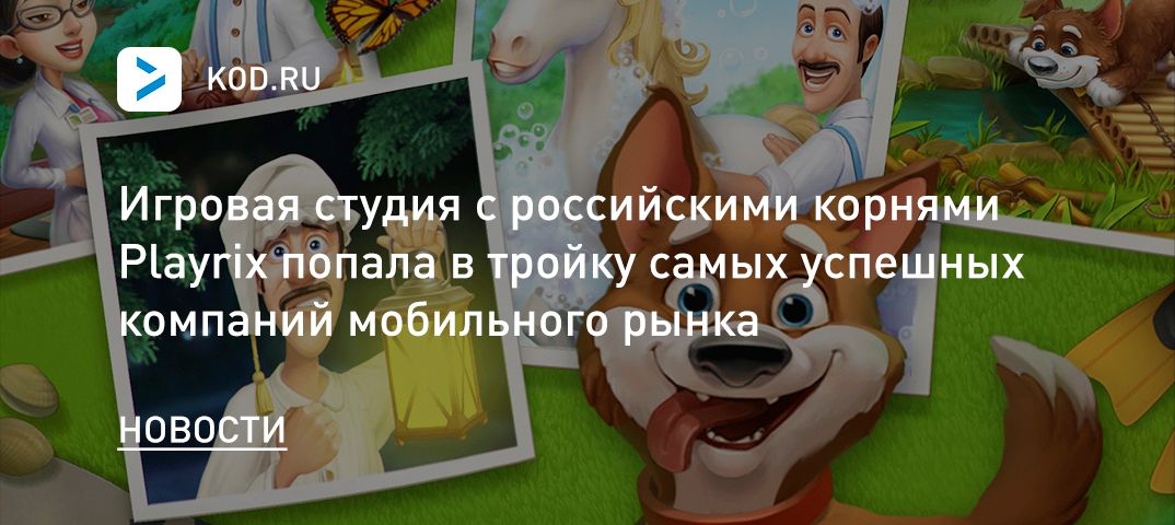 Игровая студия с российскими корнями Playrix попала в тройку самых успешных компаний мобильного рынка