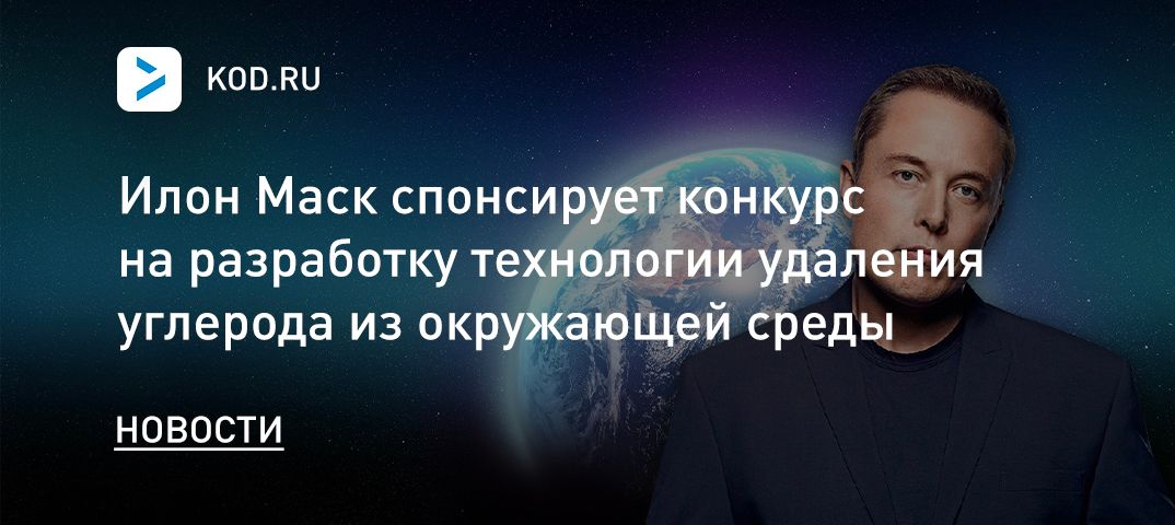 Илон Маск спонсирует конкурс на разработку технологии удаления углерода из окружающей среды
