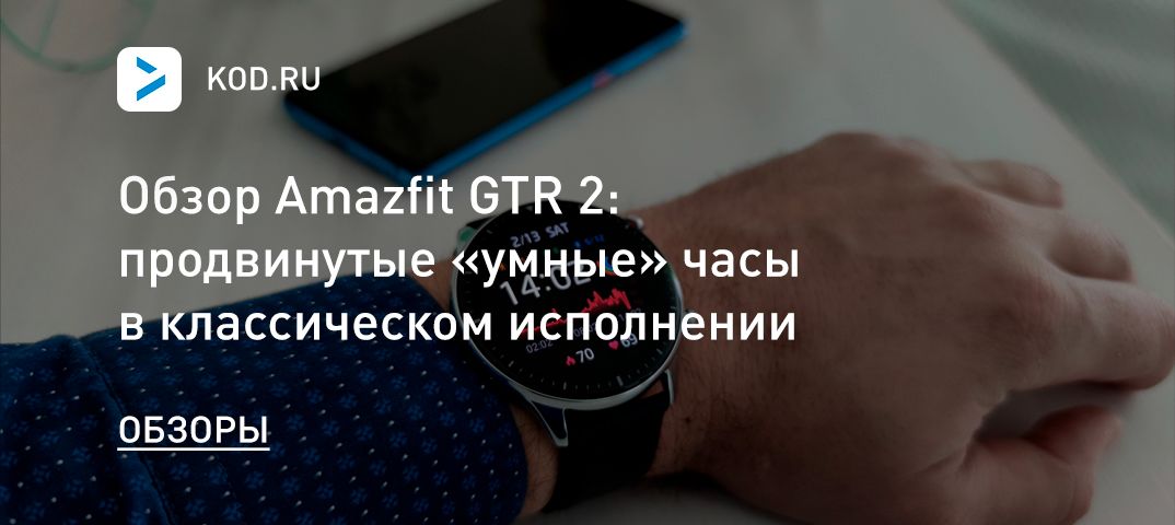 Обзор Amazfit GTR 2: продвинутые «умные» часы в классическом исполнении