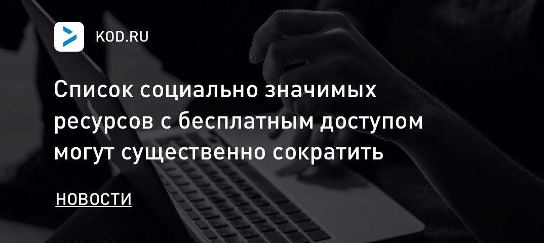Список социально значимых ресурсов с бесплатным доступом могут существенно сократить