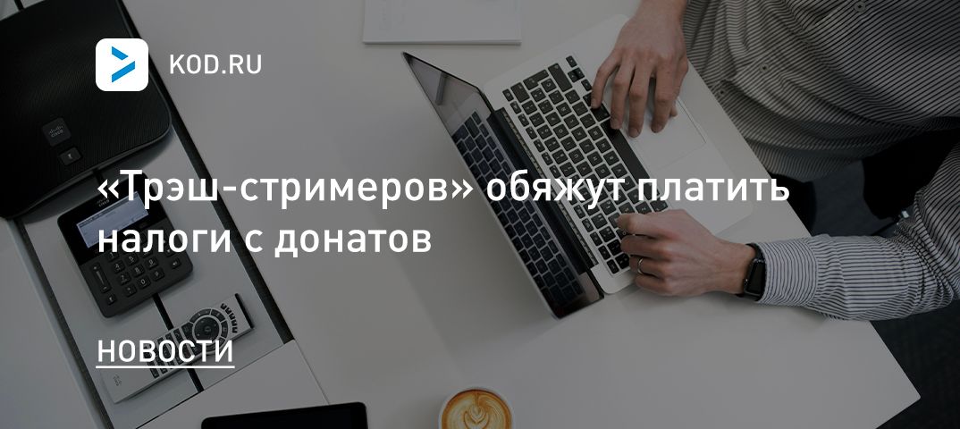 «Трэш-стримеров» обяжут платить налоги с донатов
