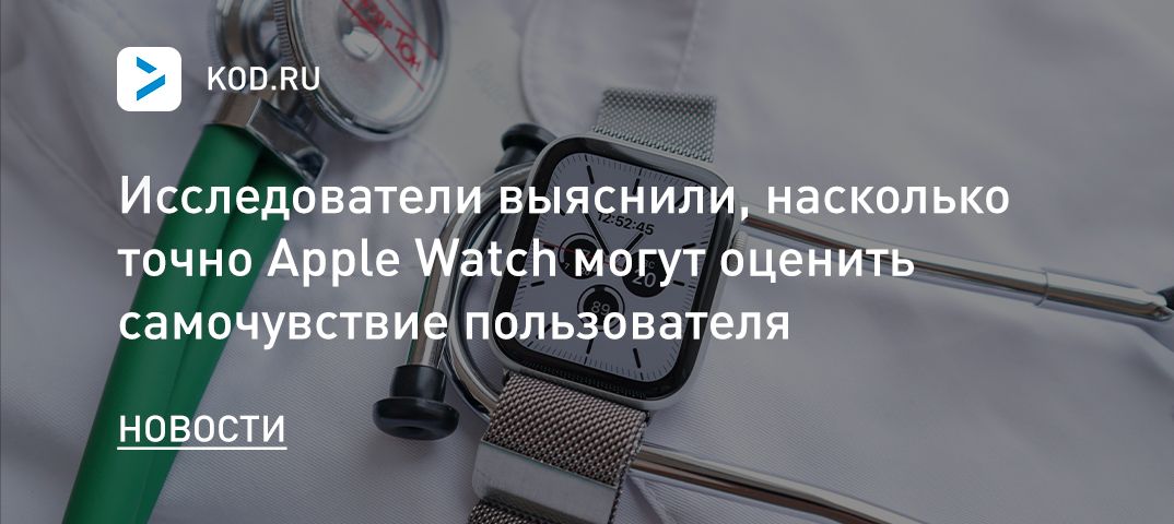 Исследователи выяснили, насколько точно Apple Watch могут оценить самочувствие пользователя