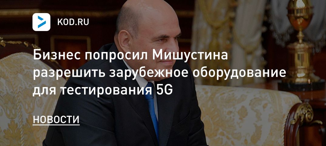 Бизнес попросил Мишустина разрешить зарубежное оборудование для тестирования 5G