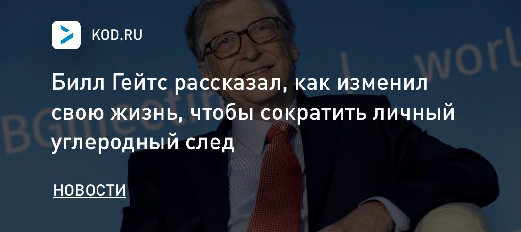 Билл Гейтс рассказал, как изменил свою жизнь, чтобы сократить личный углеродный след
