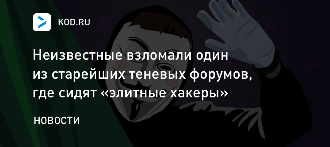 Неизвестные взломали один из старейших теневых форумов, где сидят «элитные хакеры»