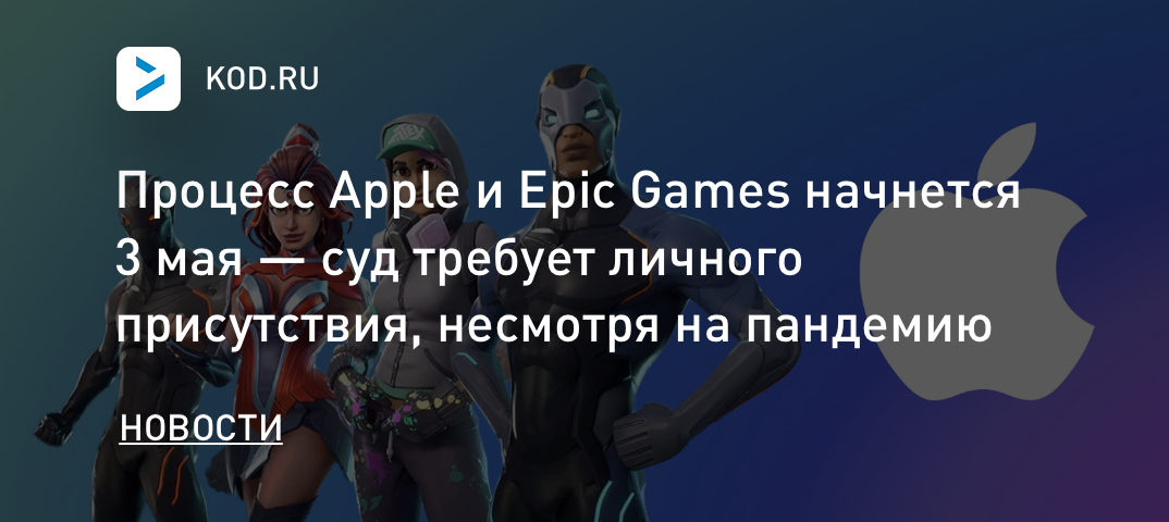 Процесс Apple и Epic Games начнется 3 мая — суд требует личного присутствия, несмотря на пандемию