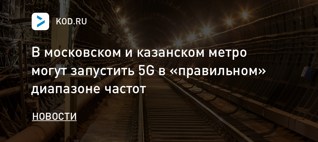 В московском и казанском метро могут запустить 5G в «правильном» диапазоне частот