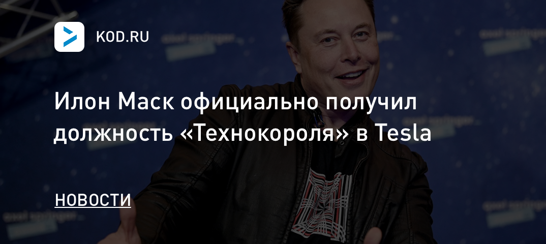 Илон Маск официально получил должность «Технокороля» в Tesla