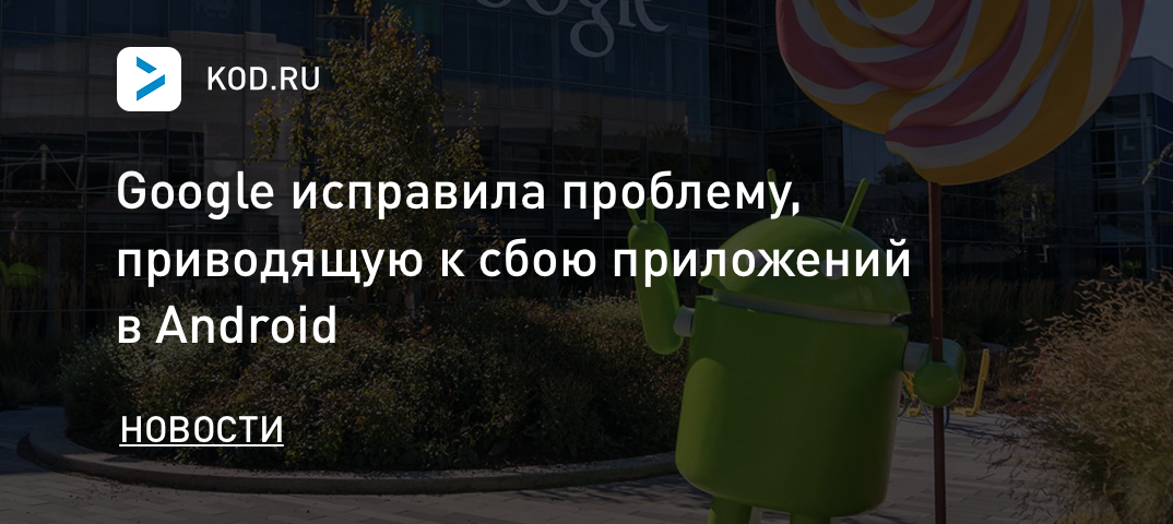 Google исправила проблему, приводящую к сбою приложений в Android