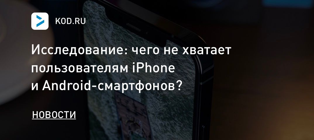 Исследование: чего не хватает пользователям iPhone и Android-смартфонов?