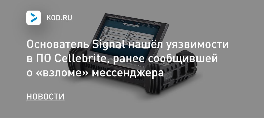 Основатель Signal нашёл уязвимости в ПО Cellebrite, ранее сообщившей о «взломе» мессенджера