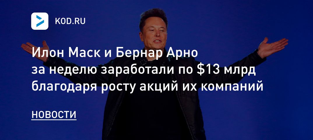 Илон Маск и Бернар Арно за неделю заработали по $13 млрд благодаря росту акций их компаний