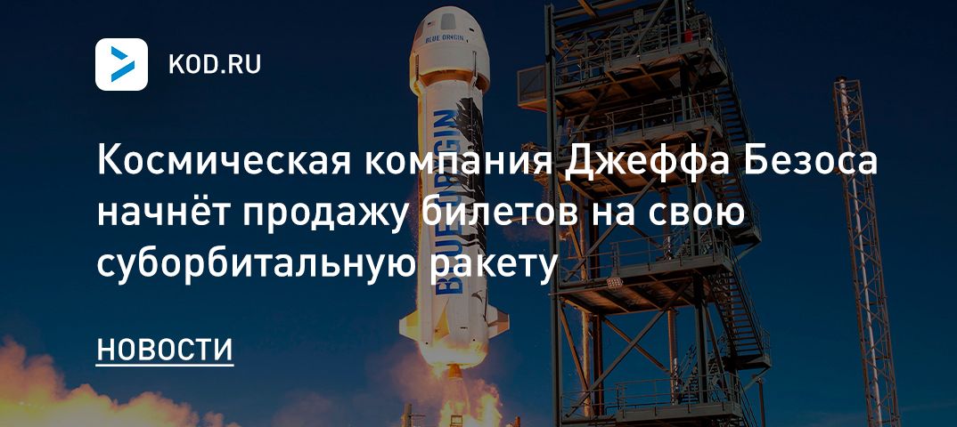 Космическая компания Джеффа Безоса начнёт продажу билетов на свою суборбитальную ракету