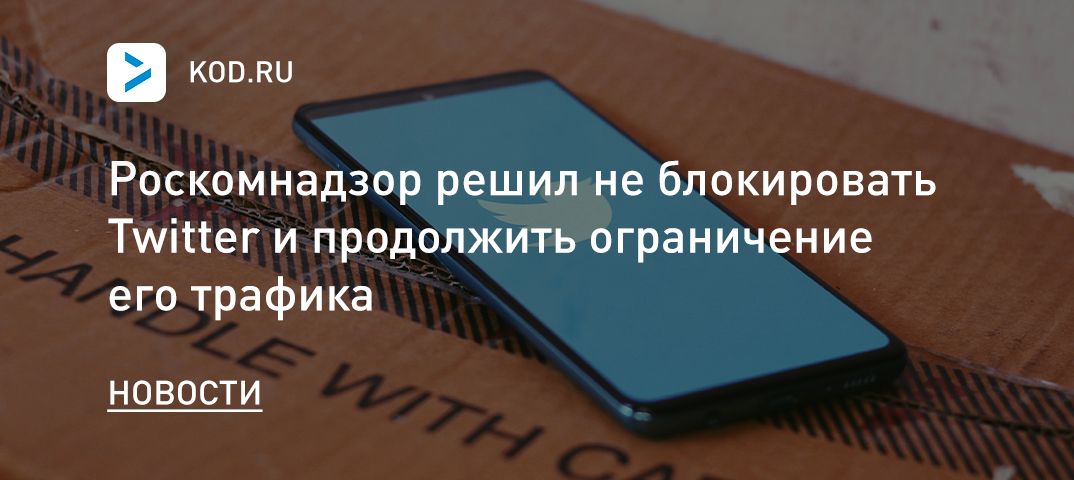 Роскомнадзор решил не блокировать Twitter и продолжить ограничение его трафика