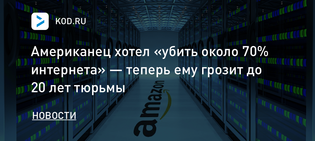 Американец хотел «убить около 70% интернета» — теперь ему грозит до 20 лет тюрьмы
