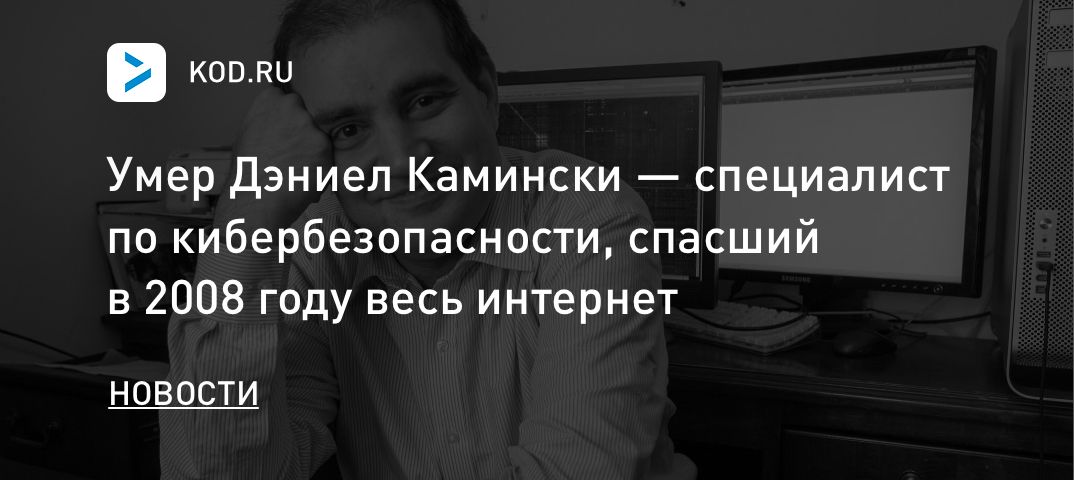 Умер Дэниел Камински — специалист по кибербезопасности, спасший в 2008 году весь интернет