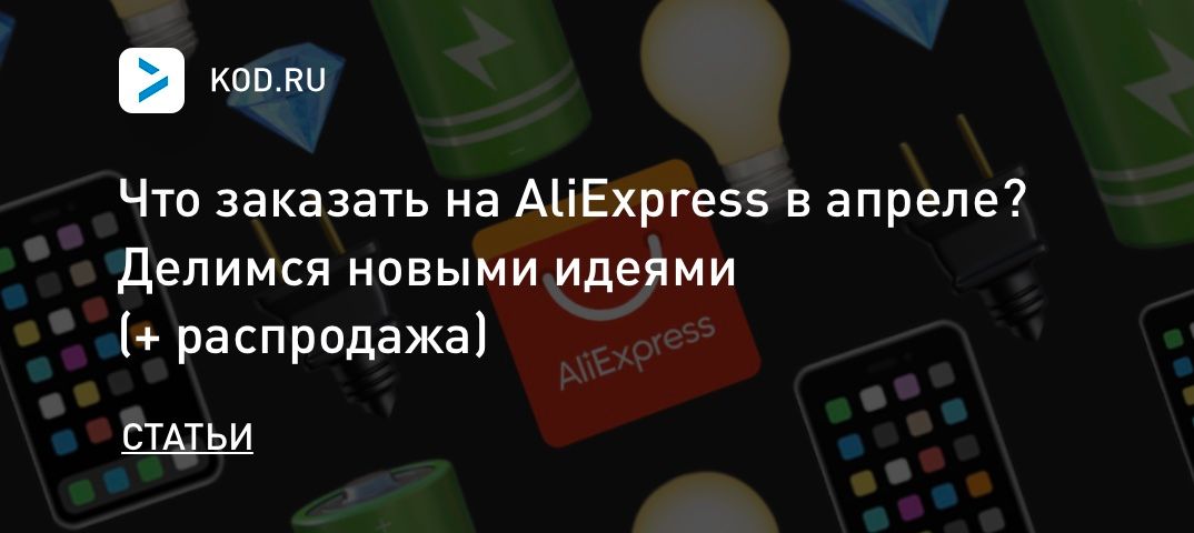Что заказать на AliExpress в апреле? Делимся новыми идеями (+ распродажа)