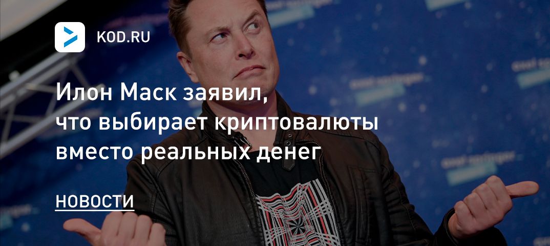 Илон Маск заявил, что выбирает криптовалюты вместо реальных денег