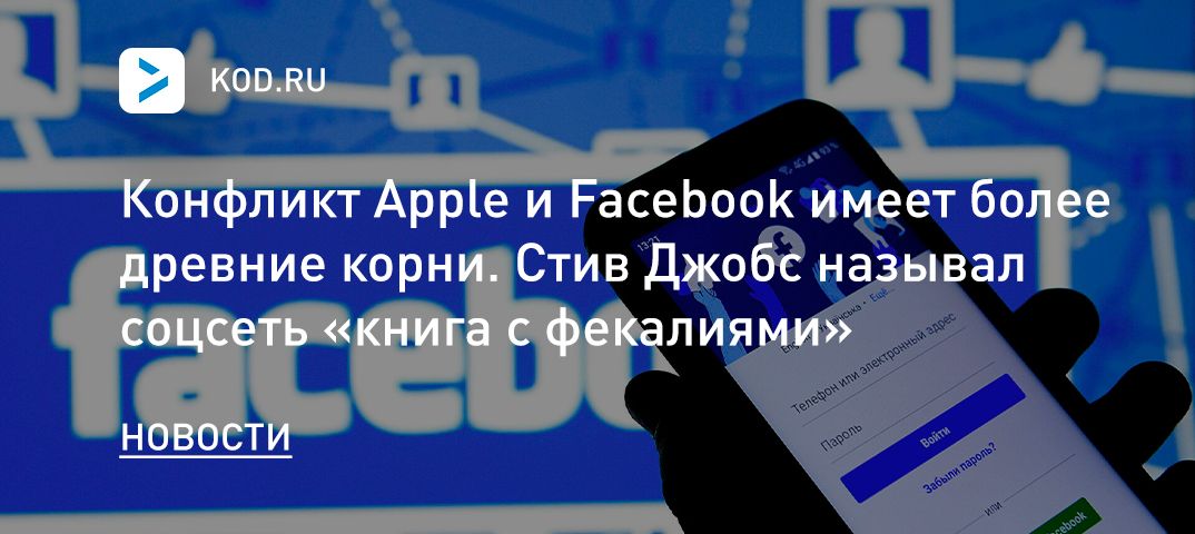 Конфликт Apple и Facebook имеет более древние корни. Стив Джобс называл соцсеть «книга с фекалиями»