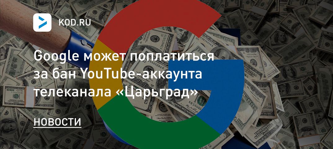 Google может поплатиться за бан YouTube-аккаунта телеканала «Царьград»