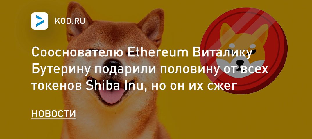 Сооснователю Ethereum Виталику Бутерину подарили половину от всех токенов Shiba Inu, но он их сжег
