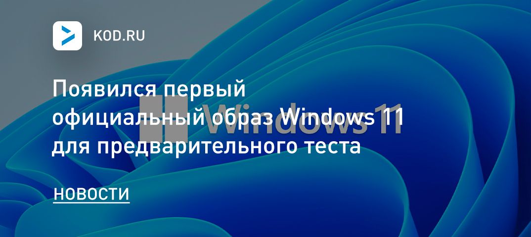Появился первый официальный образ Windows 11 для предварительного теста