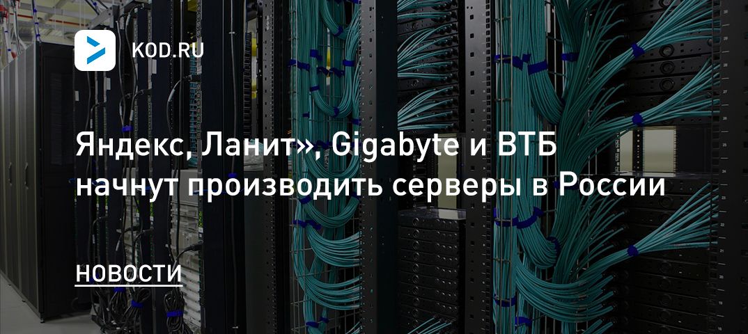 Яндекс, «Ланит», Gigabyte и ВТБ начнут производить серверы в России
