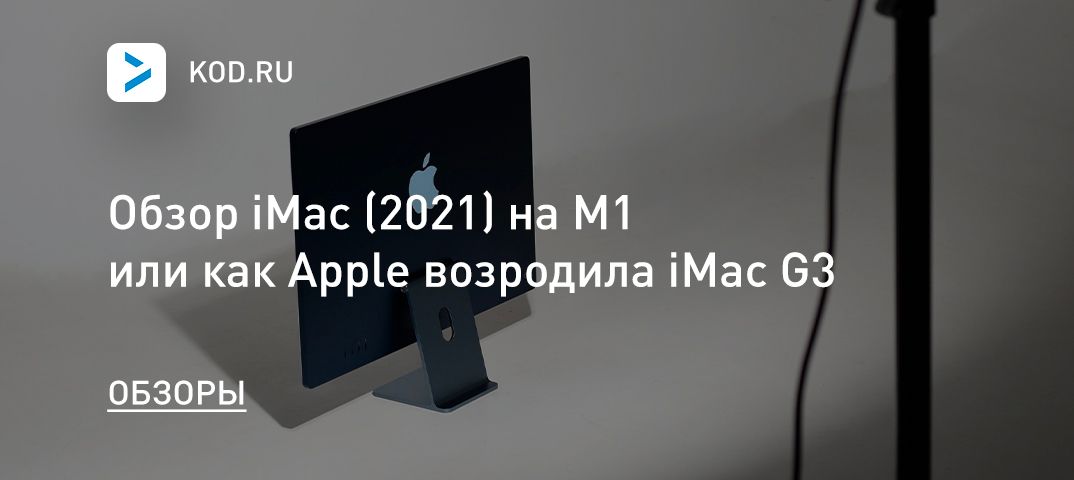 Обзор iMac (2021) на M1 или как Apple возродила iMac G3