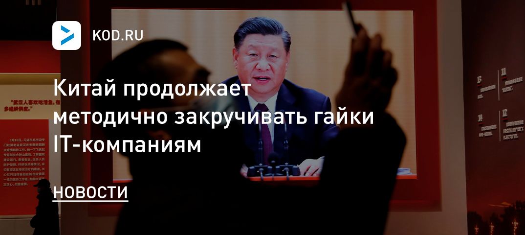 Китай продолжает методично закручивать гайки IT-компаниям
