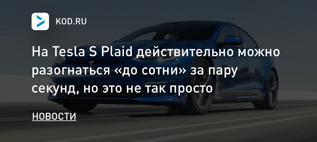 На Tesla S Plaid действительно можно разогнаться «до сотни» за пару секунд, но это не так просто