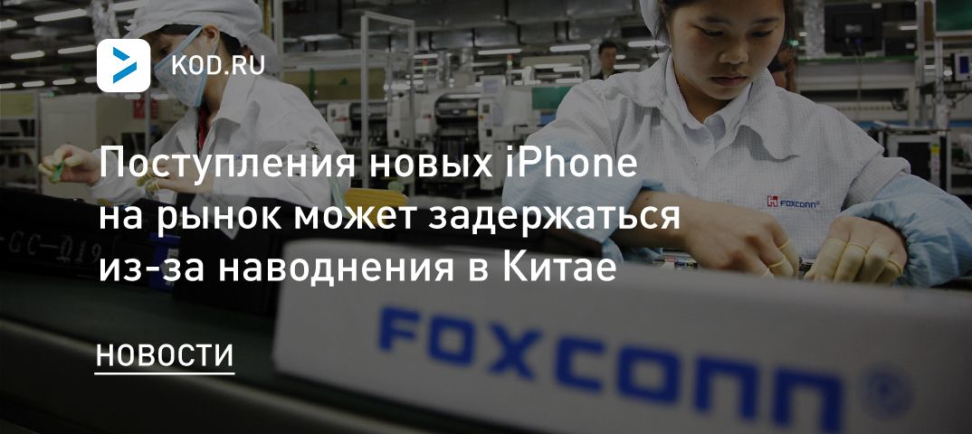 Поступления новых iPhone на рынок может задержаться из-за наводнения в Китае