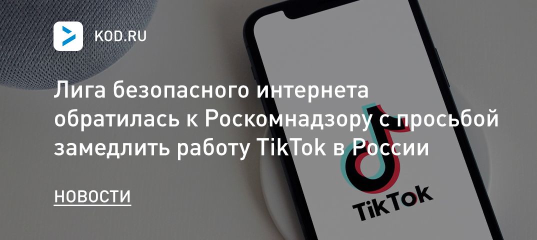 Лига безопасного интернета обратилась к Роскомнадзору с просьбой замедлить работу TikTok в России