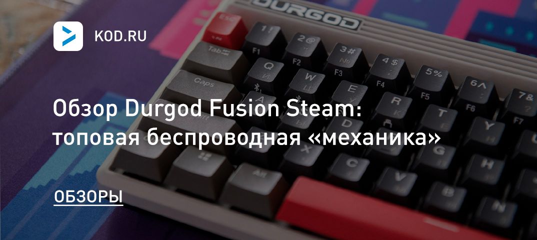 Обзор Durgod Fusion Steam: топовая беспроводная «механика»