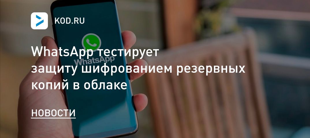 WhatsApp тестирует защиту шифрованием резервных копий в облаке