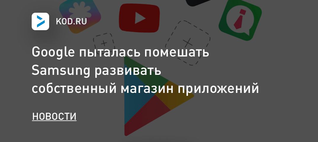 Google пыталась помешать Samsung развивать собственный магазин приложений