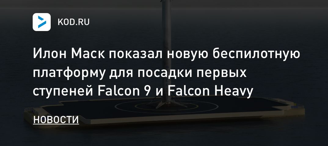 Илон Маск показал новую беспилотную платформу для посадки первых ступеней Falcon 9 и Falcon Heavy