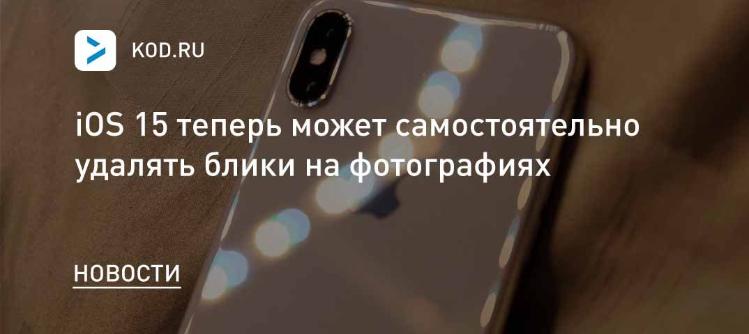 iOS 15 теперь может самостоятельно удалять блики на фотографиях