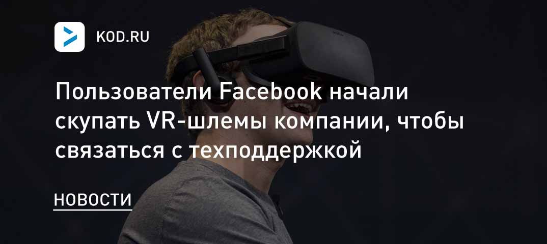 Пользователи Facebook начали скупать VR-шлемы компании, чтобы связаться с техподдержкой