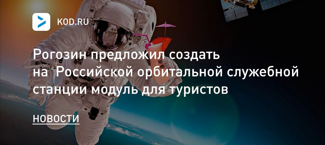 Рогозин предложил создать на Российской орбитальной служебной станции модуль для туристов