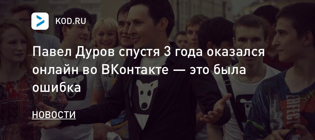 Павел Дуров спустя 3 года оказался онлайн во ВКонтакте — но это была ошибка