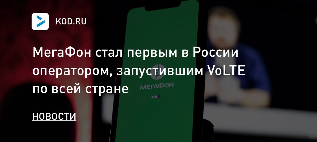 МегаФон стал первым в России оператором, запустившим VoLTE по всей стране