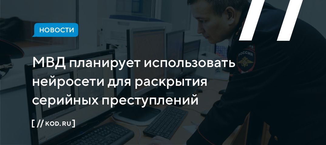МВД планирует использовать нейросети для раскрытия серийных преступлений