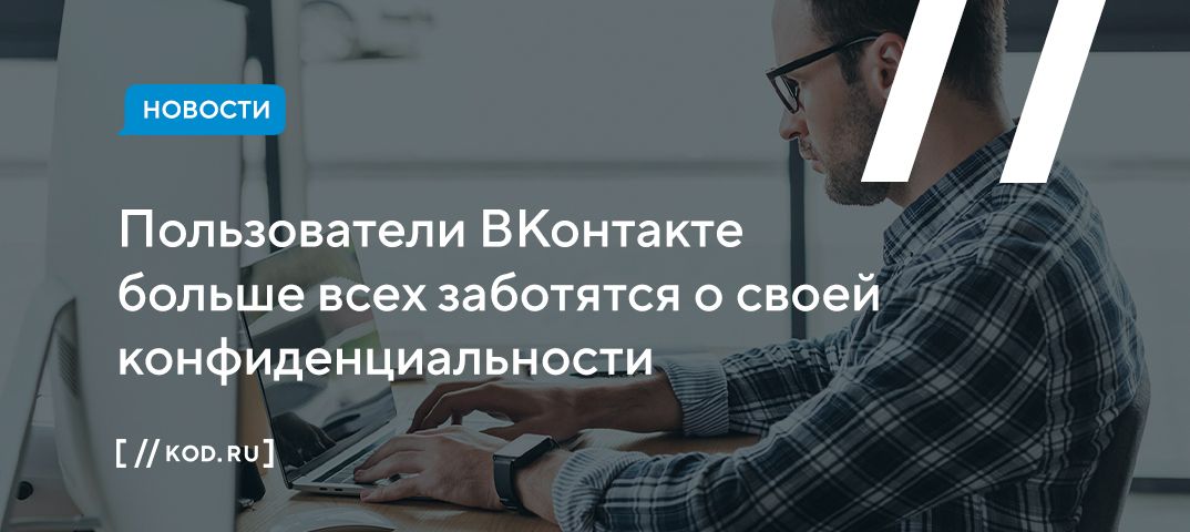Пользователи ВКонтакте больше всех заботятся о своей конфиденциальности