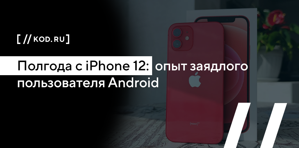 Полгода с iPhone 12: опыт заядлого пользователя Android