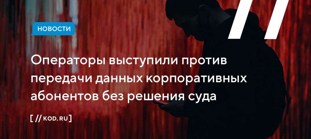 Операторы выступили против передачи данных корпоративных абонентов без решения суда