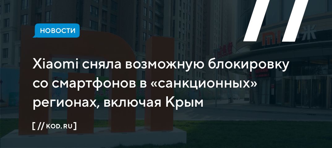Xiaomi сняла возможную блокировку со смартфонов в «санкционных» регионах, включая Крым