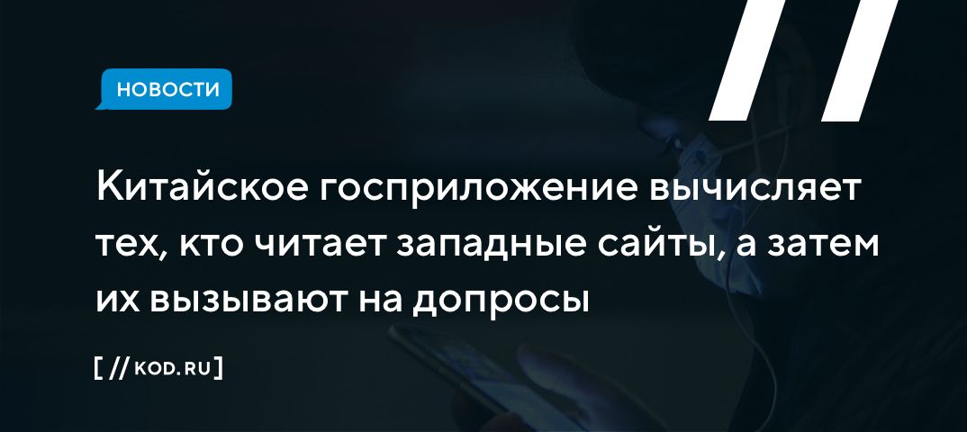 Китайское госприложение вычисляет тех, кто читает западные сайты, а затем их вызывают на допросы